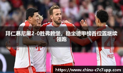 拜仁慕尼黑2-0胜弗赖堡，稳坐德甲榜首位置继续领跑